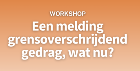 Workshops ‘Grensoverschrijdend gedrag, wat nu?’